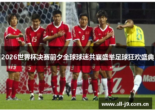 2026世界杯决赛前夕全球球迷共襄盛举足球狂欢盛典